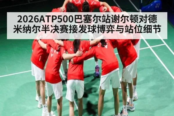 2026ATP500巴塞尔站谢尔顿对德米纳尔半决赛接发球博弈与站位细节